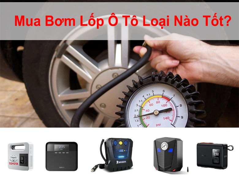 Nên Mua Bơm Lốp Ô Tô Loại Nào